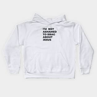 I'm not ashamed to brag about Jesus Kids Hoodie